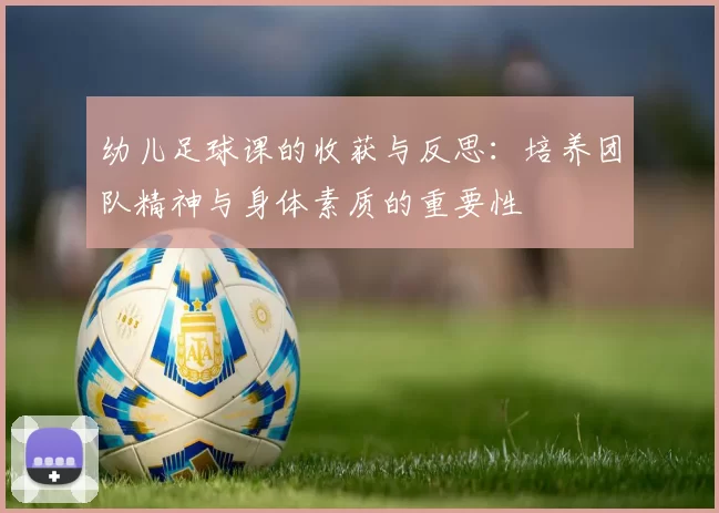 幼儿足球课的收获与反思：培养团队精神与身体素质的重要性